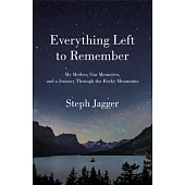 Everything Left to Remember: My Mother, Our Memories, and a Journey Through the Rocky Mountains