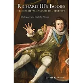 Richard III’s Bodies from Medieval England to Modernity: Shakespeare and Disability History