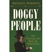 Doggy People: The Victorians Who Made the Modern Dog