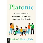 Platonic : How the Science of Attachment Can Help You Make--and Keep--Friends