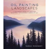 Oil Painting Landscapes: A Beginner’s Guide to Creating Beautiful, Atmospheric Works of Art