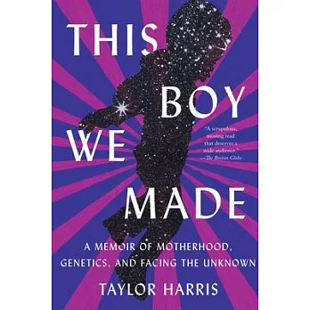 This Boy We Made: A Memoir of Motherhood, Genetics, and Facing the Unknown