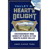 Valley of Heart’s Delight: Environment and Sense of Place in the Santa Clara Valley