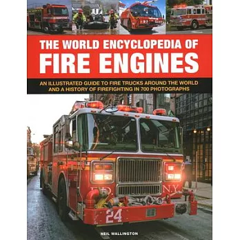 The World Encyclopedia of Fire Engines: An Illustrated Guide to Fire Trucks Around the World and a History of Firefighting in 700 Photosgraphs
