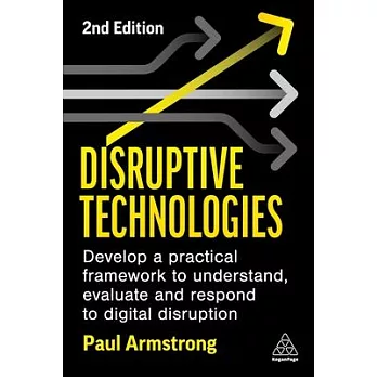 Disruptive Technologies: Develop a Practical Framework to Understand, Evaluate and Respond to Digital Disruption