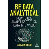 Be Data Analytical: How to Use Analytics to Turn Data Into Value