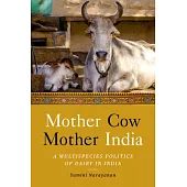 Mother Cow, Mother India: The Multispecies Politics of Dairy in India