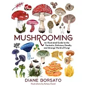 The Art of Mushrooming: An Illustrated Guide to the Fantastic World of Fungi