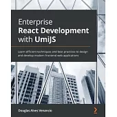 Enterprise React Development with UmiJS: Learn efficient techniques and best practices to design and develop modern frontend web applications