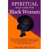 Spiritual Self-Care for Black Women: Powerful Spiritual Guide & Workbook to Help you Transform Your Life in 12 Months. Find Inner Peace and Happiness