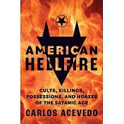 American Hellfire: Cults, Killings, Possessions, and Hoaxes of the Satanic Age