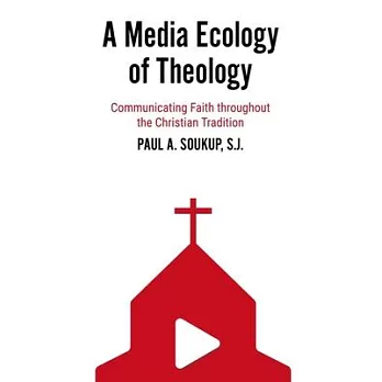 A Media Ecology of Theology: Communicating Faith Throughout the Christian Tradition