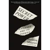 Secret Power: Wikileaks and Its Enemies