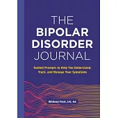 The Bipolar Disorder Journal: Guided Prompts to Help You Understand, Track, and Manage Your Symptoms