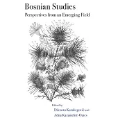 Bosnian Studies: Perspectives from an Emerging Field