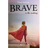 Brave In The Making: A teen’s guide to taking back their destiny in God.