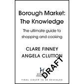 Borough Market: The Knowledge: The Ultimate Guide to Shopping and Cooking