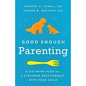 Good Enough Parenting: A Six-Point Plan for a Stronger Relationship with Your Child