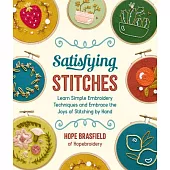 Satisfying Stitches: Learn Simple Embroidery Techniques and Embrace the Joys of Stitching by Hand
