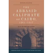 The Abbasid Caliphate of Cairo, 1261-1517: Out of the Shadows