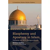 Blasphemy and Apostasy in Islam: Debates in Shi’a Jurisprudence