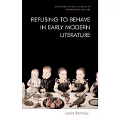 Refusing to Behave in Early Modern Literature