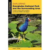 Exploring Everglades National Park and the Surrounding Area: A Guide to Hiking, Biking, Paddling, and Viewing Wildlife in the Region