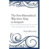 The Non-Hierarchical Way from Yijing to Jeongyeok: A New Paradigm for East Meeting West