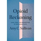 The Opioid Reckoning: Love, Loss, and Redemption in the Rehab State