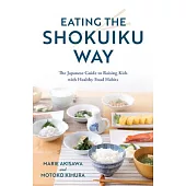 Eating the Shokuiku Way: The Japanese Guide to Raising Kids with Healthy Food Habits