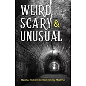 Weird, Scary and Unusual: Haunted Histories and Mind-Blowing Mysteries
