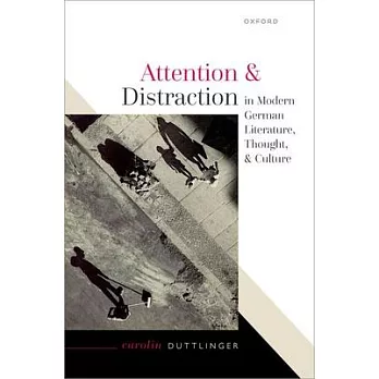 Attention and Distraction in Modern German Literature, Thought, and Culture