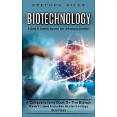 Biotechnology: A Guide To Scientific Approach And Technological Innovation (A Comprehensive Book On The Biotech Patent Laws Includes