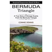 Bermuda Triangle: Unexplained Disappearances Beneath the Waves (A True Story of Strange Events From the Bermuda Triangle)