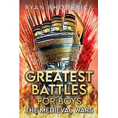 Greatest Battles for Boys: The Medieval Wars