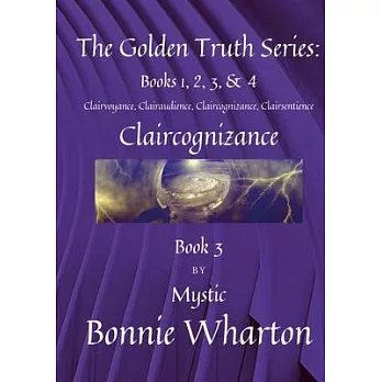 The Golden Truth Series: Clairvoyance, Clairaudience, Claircognizance, Clairsentience, Book 3: Claircognizance, Book 3