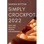 Simply Crockpot 2022: Easy and Healthy Recipes for Beginners