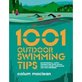 1001 Outdoor Swimming Tips: Environmental, Safety, Training and Gear Advice for Cold-Water, Open-Water and Wild Swimmers