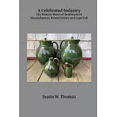 A Celebrated Industry: The Historic Wares of Southeastern Massachusetts, Bristol County and Cape Cod