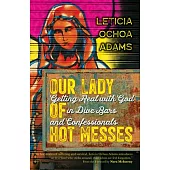 Our Lady of Hot Messes: Getting Real with God in Dive Bars and Confessionals