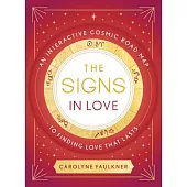 The Signs in Love: An Interactive Cosmic Road Map to Finding Love That Lasts
