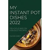 My Instant Pot Dishes 2022: Delicious and on a Budget Recipes