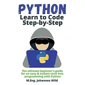 Python Learn to Code Step by Step: The ultimate beginner’s guide for an easy & instant start into programming with Python