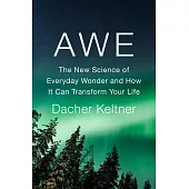 Awe : The New Science of Everyday Wonder and How It Can Transform Your Life