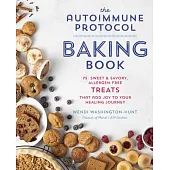 The Autoimmune Protocol Baking Book: 75 Sweet & Savory, Allergen-Free Treats That Add Joy to Your Healing Journey
