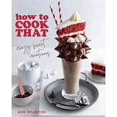 How to Cook That: Crazy Sweet Creations (Chocolate Baking, Pie Baking, Confectionary Desserts, and More)