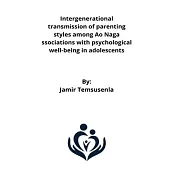 Intergenerational transmission of parenting styles among Ao Naga ssociations with psychological well-being in adolescents