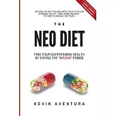 The Neo Diet: Find Your Superhuman Health By Eating The Wrong Foods