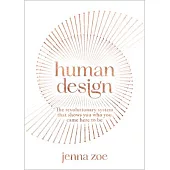 Human Design: The Revolutionary System That Shows You Who You Came Here to Be