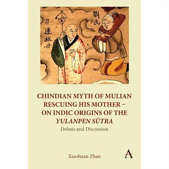 Chindian myth of Mulian rescuing his mother  ; on Indic origins of the Yulanpen Sūtra : debate and discussion